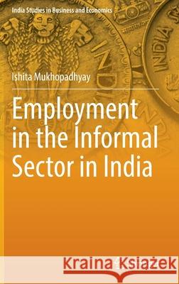 Employment in the Informal Sector in India Ishita Mukhopadhyay 9789811508400 Springer - książka