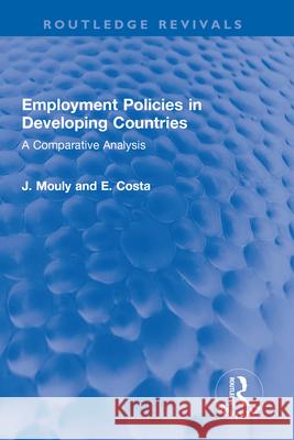 Employment Policies in Developing Countries: A Comparative Analysis J. Mouly E. Costa 9781032321998 Routledge - książka