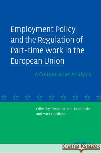 Employment Policy and the Regulation of Part-Time Work in the European Union: A Comparative Analysis Sciarra, Silvana 9780521272872 Cambridge University Press - książka