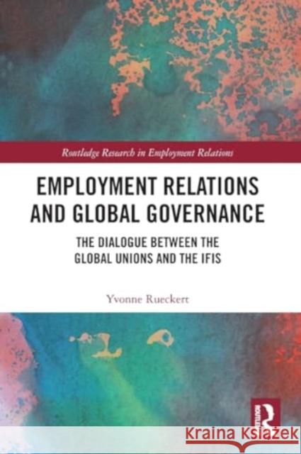 Employment Relations and Global Governance: The Dialogue Between the Global Unions and the Ifis Yvonne Rueckert 9781032531755 Taylor & Francis Ltd - książka