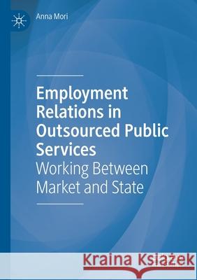 Employment Relations in Outsourced Public Services: Working Between Market and State Anna Mori 9783030246297 Palgrave MacMillan - książka