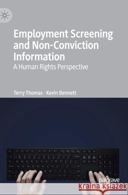 Employment Screening and Non-Conviction Information: A Human Rights Perspective Thomas, Terry 9783030287108 Palgrave Pivot - książka