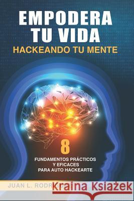 Empodera Tu Vida Hackeando Tu Mente: 8 Fundamentos PR Juan L. Rodriguez Rodr 9781728754819 Independently Published - książka