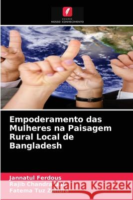 Empoderamento das Mulheres na Paisagem Rural Local de Bangladesh Jannatul Ferdous, Rajib Chandra Das, Fatema Tuz Zohura 9786204046952 Edicoes Nosso Conhecimento - książka