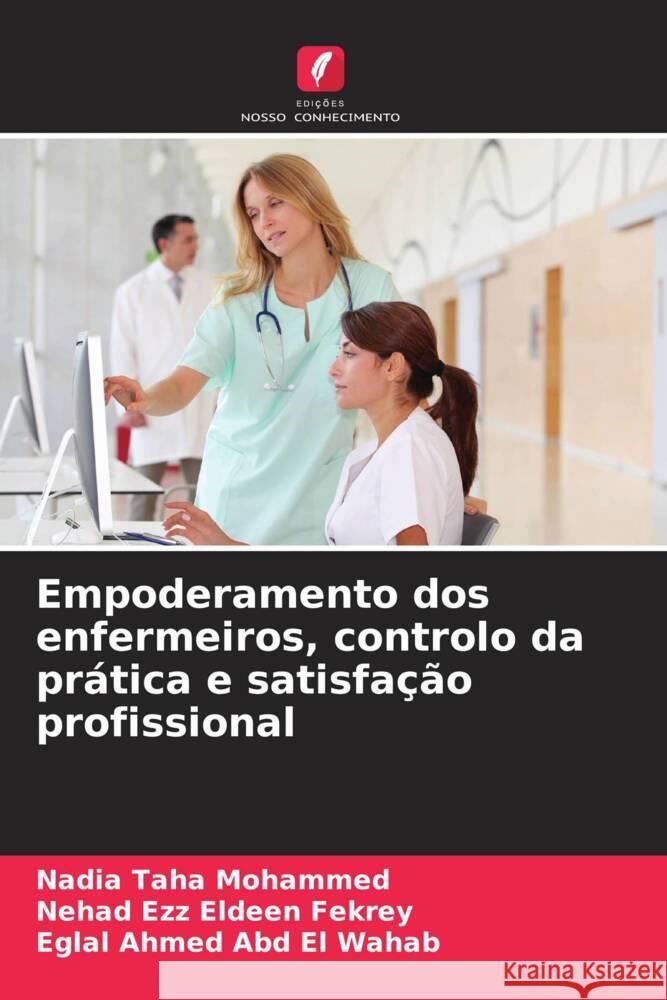 Empoderamento dos enfermeiros, controlo da prática e satisfação profissional Mohammed, Nadia Taha, Fekrey, Nehad Ezz Eldeen, El Wahab, Eglal Ahmed Abd 9786208337025 Edições Nosso Conhecimento - książka