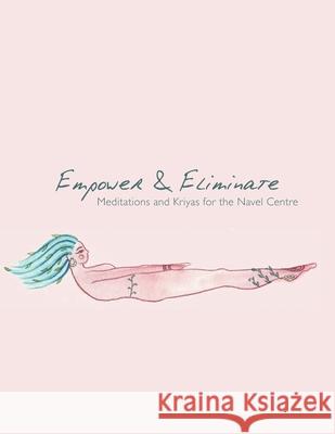 Empower & Eliminate: Meditations and Kriyas for the navel centre Ilana Fintz 9781674626703 Independently Published - książka