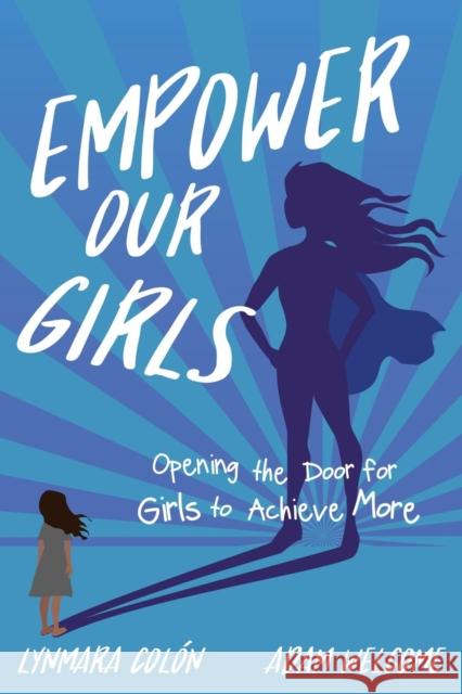 Empower Our Girls: Opening the Door for Girls to Achieve More Lynmara Colon, Adam Welcome 9781949595369 Dave Burgess Consulting, Inc. - książka