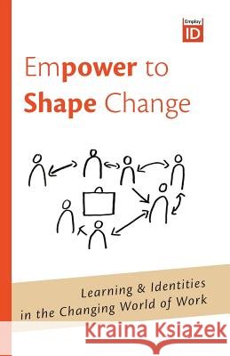 Empower to Shape Change: Learning & Identities in the Changing World of Work Christine Kunzmann Andreas P. Schmidt Katarina Ćurkovic 9781798046371 Independently Published - książka