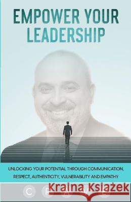 Empower Your Leadership: Unlocking Your Potential through Communication, Respect, Authenticity, Vulnerability, and Empathy; C.R.A.V.E. Amin Sanaia 9789693192346 San Consulting Enterprise LLC - książka