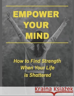 Empower Your Mind - How To Find Strength When Your Life is Shattered Charles Tillman 9781657340473 Independently Published - książka