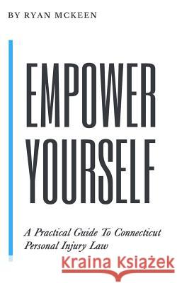Empower Yourself: A Practical Guide to Connecticut Personal Injury Law Ryan McKeen 9780986280559 Cranberry Press - książka
