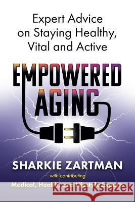 Empowered Aging: Expert Advice on Staying Healthy, Vital and Active Sharkie Zartman 9780999251027 Spoilers Press (Part of Spoilers Enterprizes) - książka