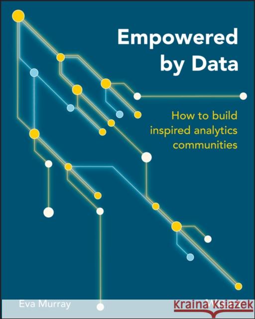 Empowered by Data: How to Build Inspired Analytics Communities Murray, Eva 9781119705659 Wiley - książka
