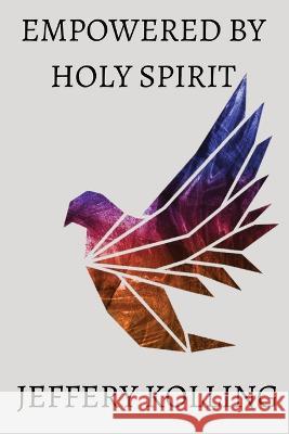 Empowered by Holy Spirit Jeffery Kolling   9781088187241 IngramSpark - książka