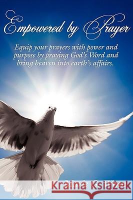 Empowered By Prayer: Equip your prayers with power and purpose by praying God's Word and bring heaven into earth's affairs. Wynn, Marie G. 9781434333698 Authorhouse - książka