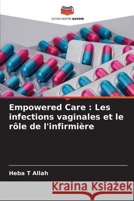 Empowered Care: Les infections vaginales et le r?le de l'infirmi?re Heba T 9786209036460 Editions Notre Savoir - książka