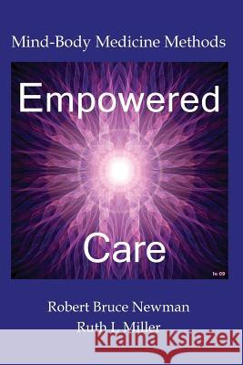 Empowered Care: Mind-Body Medicine Methods Robert Bruce Newman Ruth L. Miller 9781936902019 Portal Center Press - książka