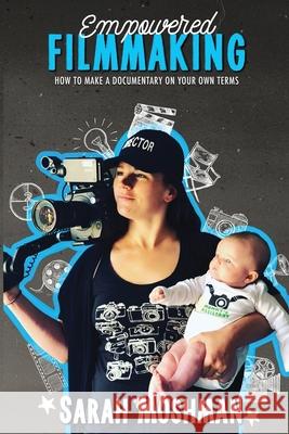 Empowered Filmmaking: How To Make a Documentary On Your Own Terms Sarah Moshman 9780578769660 Nevertheless Films LLC - książka