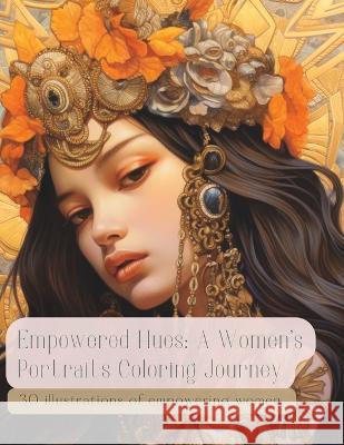 Empowered Hues: A Women's Portraits Coloring Journey Creative Colouring Books Val Dan Ruud  9798394602887 Independently Published - książka