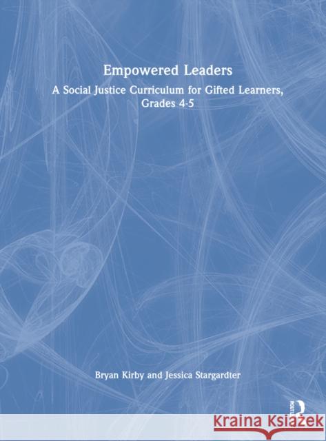Empowered Leaders: A Social Justice Curriculum for Gifted Learners, Grades 4-5 Bryan Kirby Jessica Stargardter 9781032219110 Routledge - książka