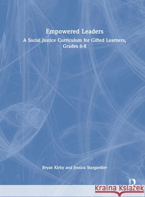 Empowered Leaders: A Social Justice Curriculum for Gifted Learners, Grades 6-8 Bryan Kirby Jessica Stargardter 9781032219158 Routledge - książka
