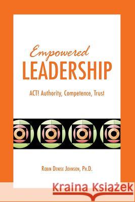 Empowered Leadership: ACT: Authority, Competence, Trust Johnson, Robin Denise 9781484828595 Createspace - książka