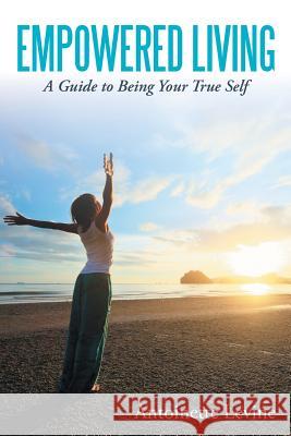 Empowered Living: A Guide to Being Your True Self Levine, Antoinette 9781452546674 Balboa Press - książka