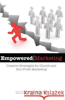 Empowered Marketing: Creative Strategies for Church & Non-Profit Marketing Anthony Scott 9780981554501 Urban Publishing - książka