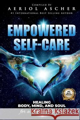 Empowered Self-Care: Healing Body, Mind and Soul for a Better World Aeriol Ascher 9781736518908 Aeriol Ascher - książka
