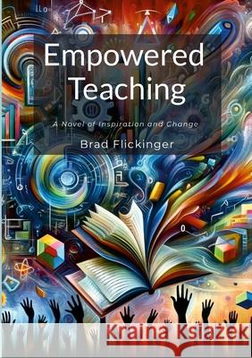Empowered Teaching: A Novel of Inspiration and Change Brad Flickinger 9781445706528 Lulu.com - książka