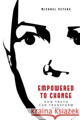 Empowered to Change: How Truth Can Transform You Michael Peters 9781439249727 Booksurge Publishing - książka