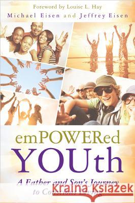 Empowered Youth: A Father and Son's Journey to Conscious Living Eisen, Michael 9781401939380 Hay House - książka