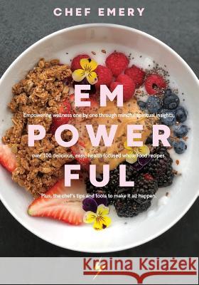 EmPowerful: Finding Empowerment and the Sacred in the Everyday Through Connection and Food Emery, Chef 9781978475960 Createspace Independent Publishing Platform - książka