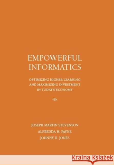 Empowerful Informatics: Optimizing Higher Learning and Maximizing Investment in Today's Economy Joseph Martin Stevenson Alfedda H. Payne Johnny D. Jones 9781680530032 Academica Press - książka