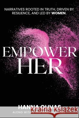 EmpowerHer: Narratives Rooted in Truth, Driven by Resilience, and led by Women Hanna Olivas 9781968061098 She Rises Studios - książka