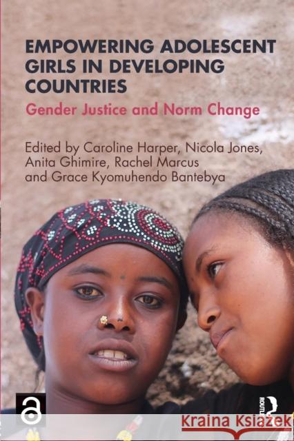 Empowering Adolescent Girls in Developing Countries: Gender Justice and Norm Change Caroline Harper Grace Benteby Anita Ghimire 9781138747166 Routledge - książka