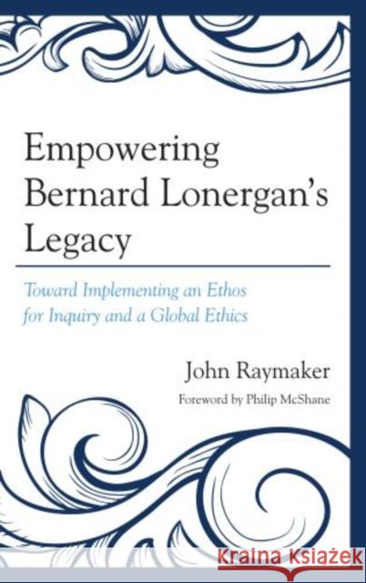 Empowering Bernard Lonergan's Legacy: Toward Implementing an Ethos for Inquiry and a Global Ethics Raymaker, John 9780761860303 University Press of America - książka