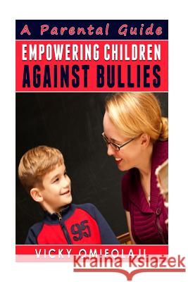 Empowering Children Against Bullies: A Parental Guide Mrs Vicky Omifolaji 9781514312636 Createspace - książka