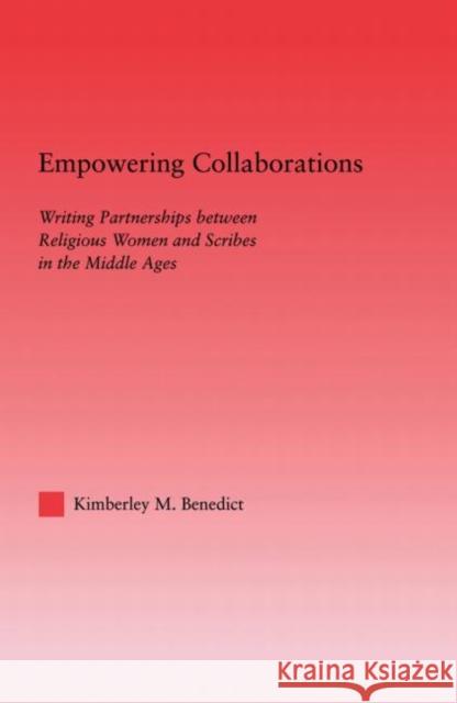 Empowering Collaborations: Writing Partnerships between Religious Women and Scribes in the Middle Ages Benedict, Kimberley 9780415970594 Routledge - książka
