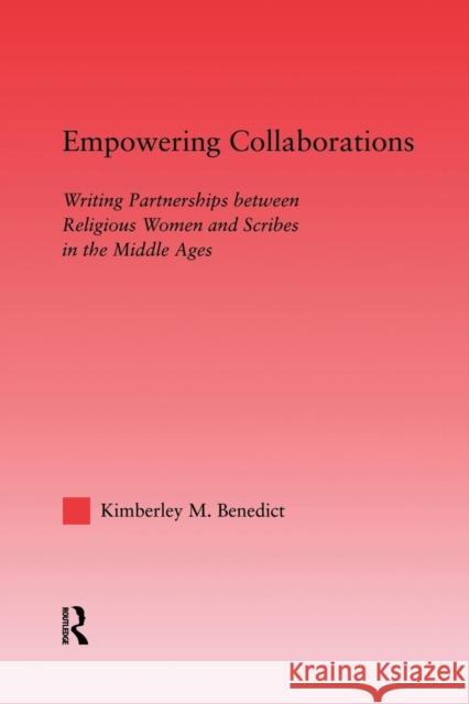 Empowering Collaborations: Writing Partnerships Between Religious Women and Scribes in the Middle Ages Kimberley Benedict   9781138011663 Routledge - książka