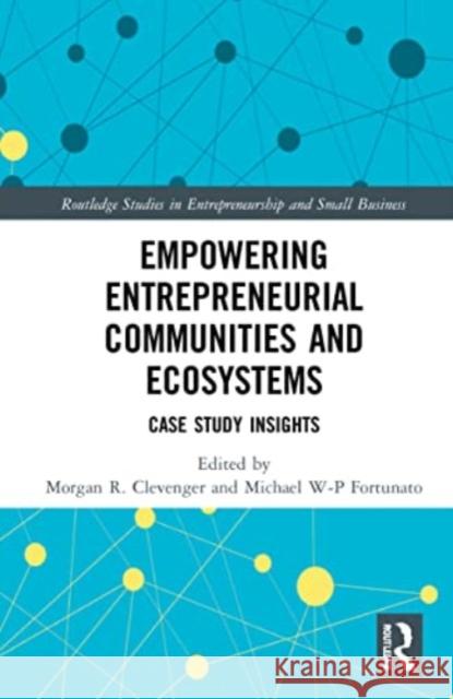 Empowering Entrepreneurial Communities and Ecosystems: Case Study Insights Morgan R. Clevenger Michael W-P Fortunato 9781032263199 Routledge - książka