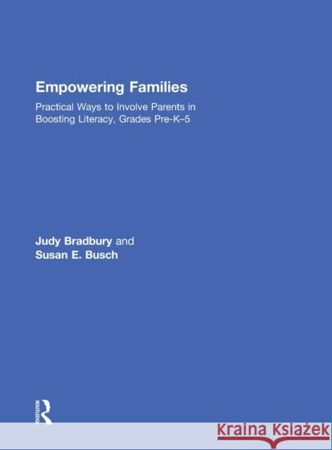 Empowering Families: Practical Ways to Involve Parents in Boosting Literacy, Grades Pre-K-5 Judy Bradbury Susan Busch 9781138803091 Routledge - książka