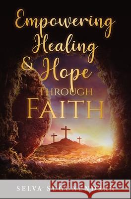 Empowering Healing and Hope Through Faith Selva Sugunendran 9781648711343 Information Marketing Business - książka