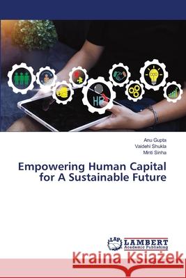 Empowering Human Capital for A Sustainable Future Anu Gupta Vaidehi Shukla Minti Sinha 9786208451226 LAP Lambert Academic Publishing - książka