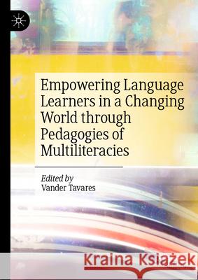 Empowering Language Learners in a Changing World Through Pedagogies of Multiliteracies Vander Tavares 9783031518881 Palgrave MacMillan - książka