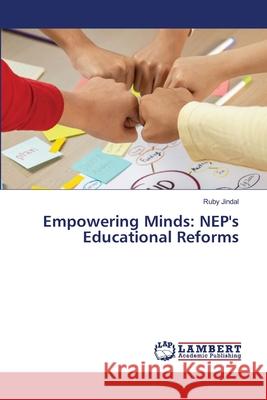 Empowering Minds: NEP's Educational Reforms Ruby Jindal 9786207807123 LAP Lambert Academic Publishing - książka