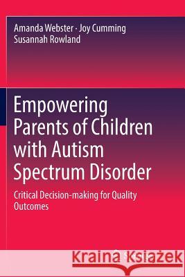 Empowering Parents of Children with Autism Spectrum Disorder: Critical Decision-Making for Quality Outcomes Webster, Amanda 9789811095238 Springer - książka