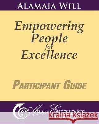 Empowering People for Excellence - Participant Guide: Aim for Excellence Training Series Alamaia Will 9781463565589 Createspace - książka