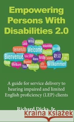 Empowering Persons With Disabilities 2.0: A guide for service delivery to hearing impaired and limited English proficiency (LEP) clients Richard Dicks, Jr 9781886591288 Blue Creek Press - książka