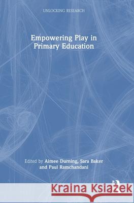 Empowering Play in Primary Education Aimee Durning Sara Baker Paul Ramchandani 9781032342726 Routledge - książka